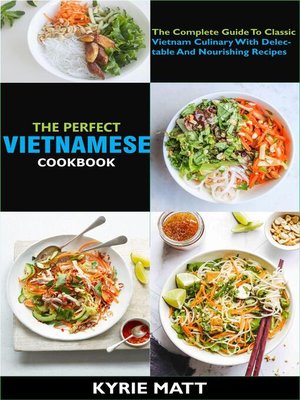 cover image of The Perfect Vietnamese Cookbook; the Complete Guide to Classic Vietnam Culinary With Delectable and Nourishing Recipes